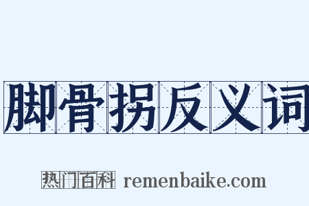 脚骨拐反义词是什么意思的图片